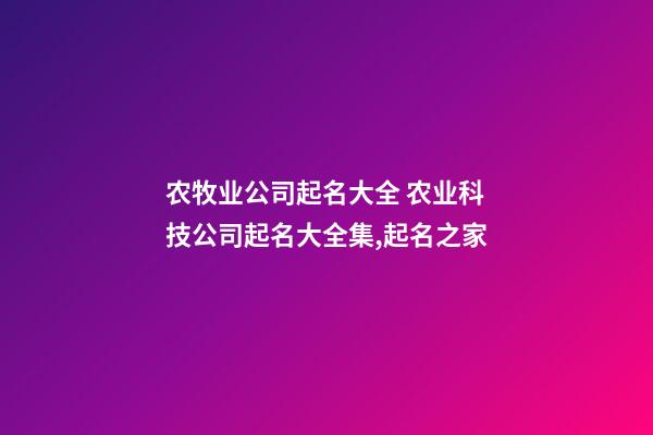 农牧业公司起名大全 农业科技公司起名大全集,起名之家-第1张-公司起名-玄机派